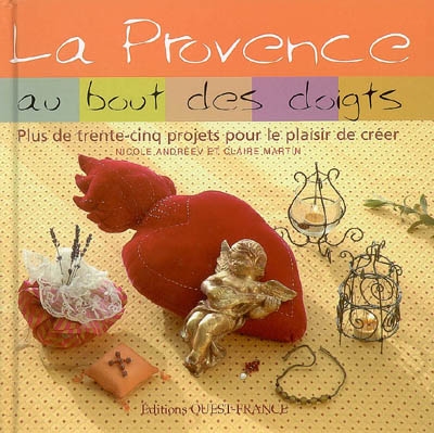 La Provence au bout des doigts : plus de trente-cinq projets pour le plaisir de créer