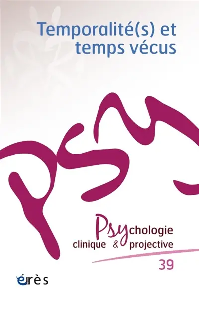 Psychologie clinique et projective, n° 39. Temporalité(s) et temps vécus Psychologie clinique et projective, n° 39. Temporalité(s) et temps vécus