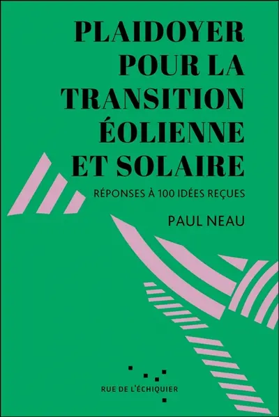 Plaidoyer pour la transition éolienne et solaire : réponses à 100 idées reçues