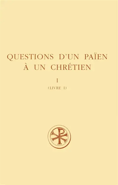 Questions d'un païen à un chrétien. Vol. 1. Livre I. Consultationes Zacchei christiani et apollonii philosophi. Vol. 1. Livre I