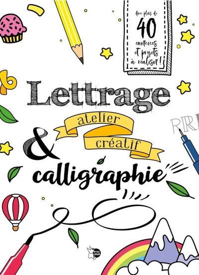 Lettrage & calligraphie : atelier créatif : avec plus de 40 exercices et projets à réaliser !