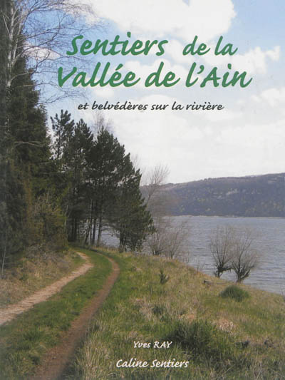 Sentiers de la vallée de l'Ain : et belvédères sur la rivière : promenades faciles et randonnées à la journée