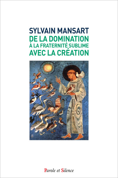 De la domination à la fraternité sublime avec la création : une vision franciscaine de l'écologie intégrale à partir de Laudato si' - Sylvain Mansart