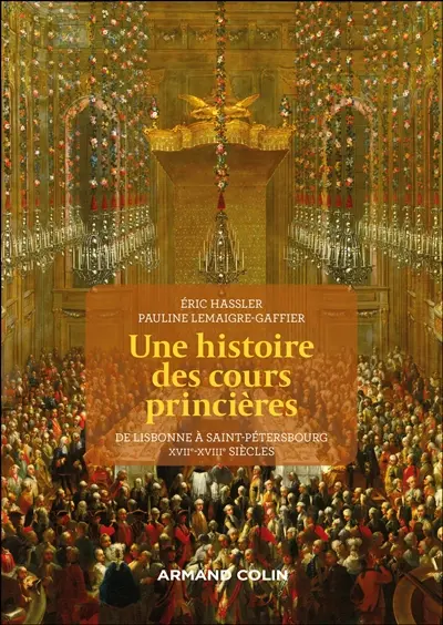 Une histoire des cours princières : de Lisbonne à Saint-Pétersbourg, XVIIe-XVIIIe siècles