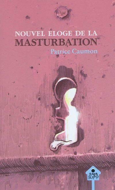 Nouvel éloge de la masturbation : un panégyrique faict solitairement en en secret