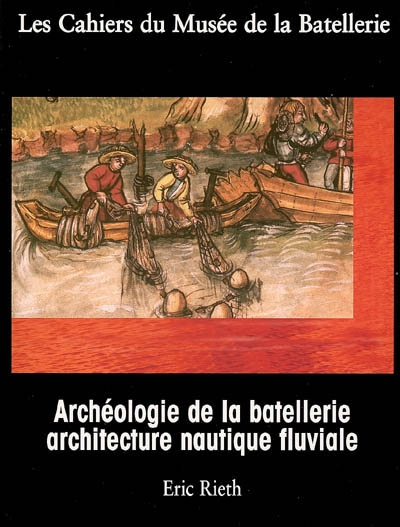 Cahiers du Musée de la batellerie (Les), n° 56. Archéologie de la batellerie et architecture nautique fluviale