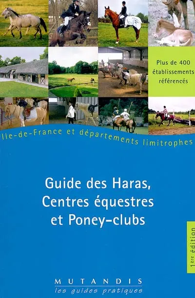 Guide des haras, centres équestres et poney-clubs : Ile-de-France et départements limitrophes : plus de 400 établissements référencés