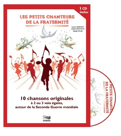 Les petits chanteurs de la fraternité : 10 chansons originales à 2 ou 3 voix égales, autour de la Seconde Guerre mondiale