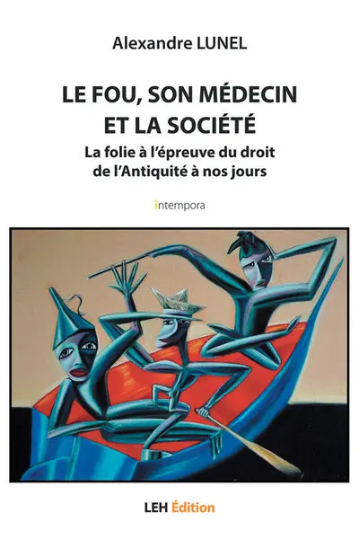 Le fou, son médecin et la société : la folie à l'épreuve du droit de l'Antiquité à nos jours