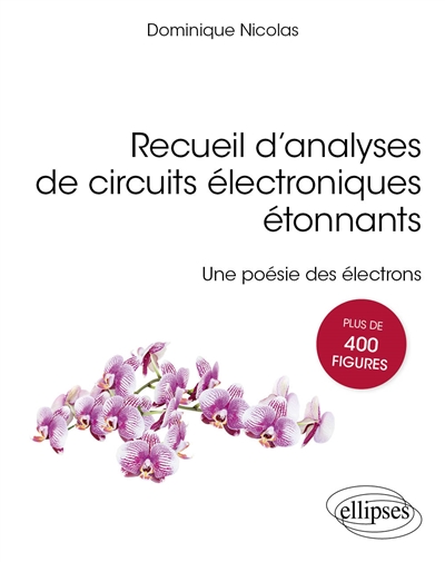 Recueil d'analyses de circuits électroniques étonnants : une poésie des électrons : plus de 400 figures