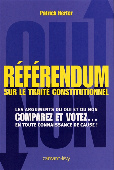 Référendum sur le traité constitutionnel européen : les arguments du oui et du non, comparez et votez en toute connaissance de cause !