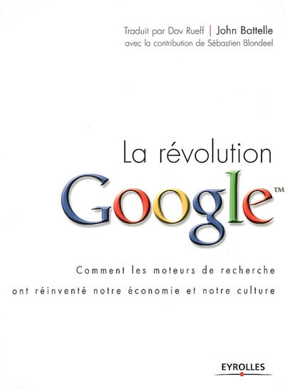 La révolution Google : comment les moteurs de recherche ont réinventé notre économie et notre culture