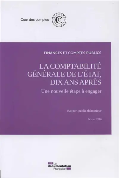 La comptabilité générale de l'Etat, dix ans après : une nouvelle étape à engager : rapport public thématique