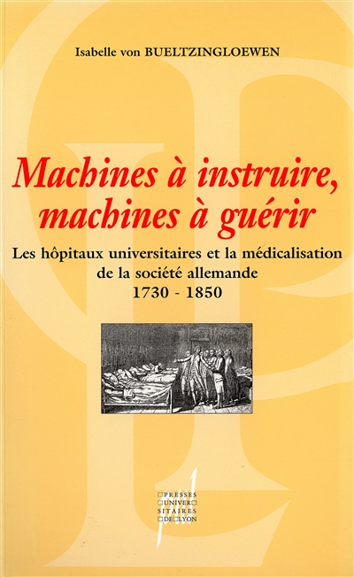 Machines à instruire, machines à guérir : les hôpitaux universitaires et la médicalisation de la société allemande (1730-1850)