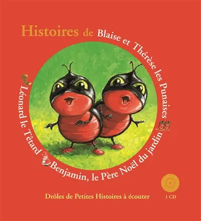 Histoires de Blaise et Thérèse les punaises, Benjamin le Père Noël du jardin, Léonard le têtard