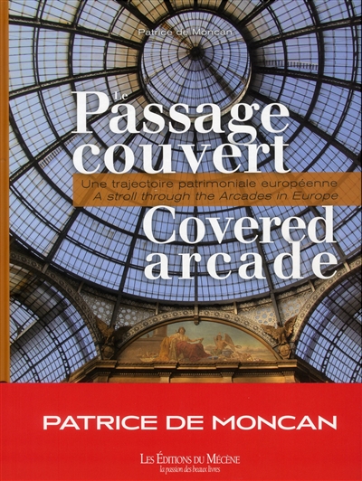 Le passage couvert : une trajectoire patrimoniale européenne. Covered arcade : a stroll through the arcades in Europe