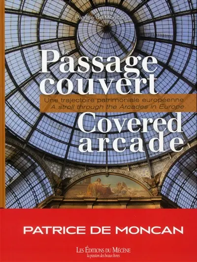 Le passage couvert : une trajectoire patrimoniale européenne. Covered arcade : a stroll through the arcades in Europe