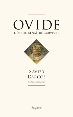 Ovide : désirer, renaître, survivre - Xavier Darcos