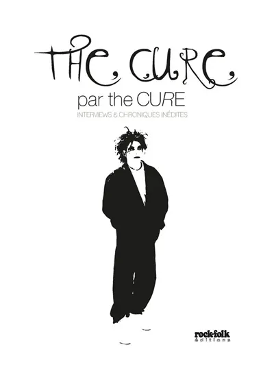 The Cure par The Cure : interviews & chroniques inédites