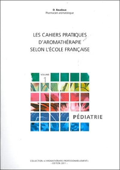 Les cahiers pratiques d'aromathérapie selon l'école française. Vol. 1. Pédiatrie