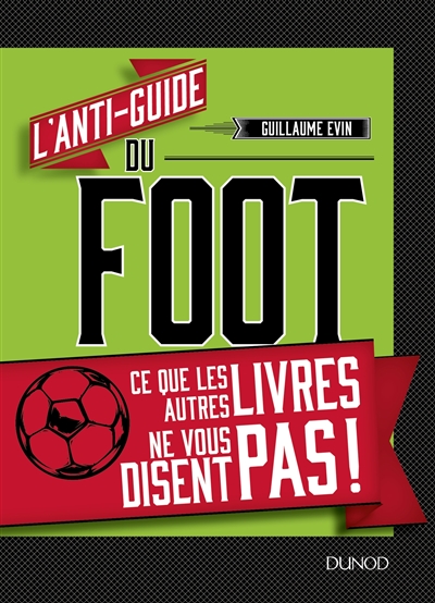 L'anti-guide du foot : ce que les autres livres ne vous disent pas !