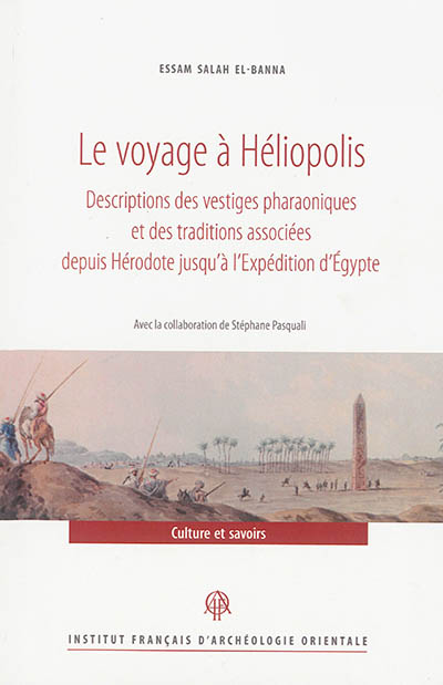 Le voyage à Héliopolis : descriptions des vestiges pharaoniques et des traditions associées depuis Hérodote jusqu'à l'expédition d'Egypte