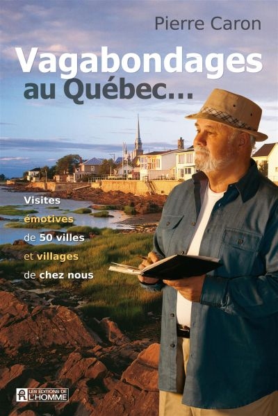 Vagabondages au Québec... : visites émotives de 50 villes et villages de chez nous