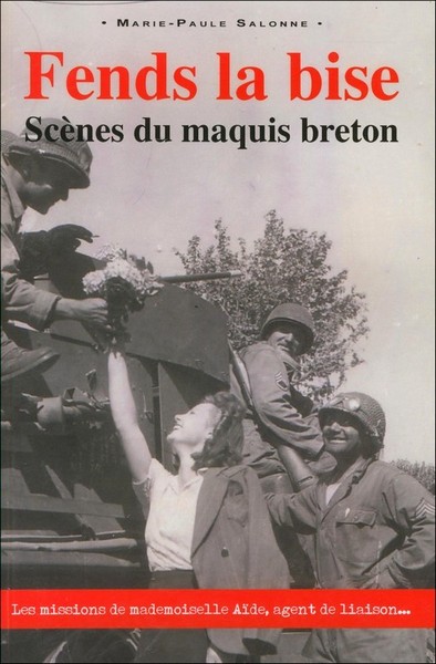 Fends la bise : scènes du maquis breton : les missions de mademoiselle Aïde, agent de liaison...