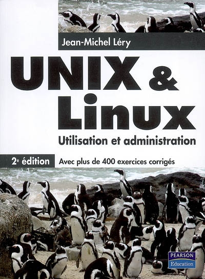 Unix & Linux : utilisation et administration : avec plus de 400 exercices corrigés