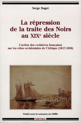La répression de la traite des Noirs au XIXe siècle : l'action des croisières françaises sur les côtes occidentales de l'Afrique, 1817-1850
