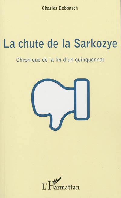 La chute de la Sarkozye : chronique de la fin d'un quinquennat