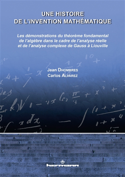 une histoire de l'invention mathématique : les démonstrations du théorème fondamental de l'algèbre dans le cadre de l'analyse réelle et de l'analyse complexe de gauss à liouville