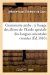 Grammaire arabe : à l'usage des élèves de l'Ecole spéciale des langues orientales vivantes...