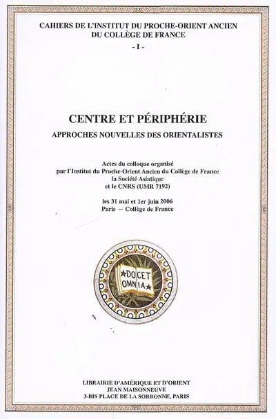 Centre et périphérie : approches nouvelles des orientalistes : actes du colloque, les 31 mai et 1er juin 2006, Paris, Collège de France