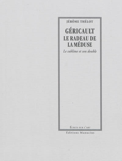Géricault : Le radeau de la Méduse : le sublime et son double