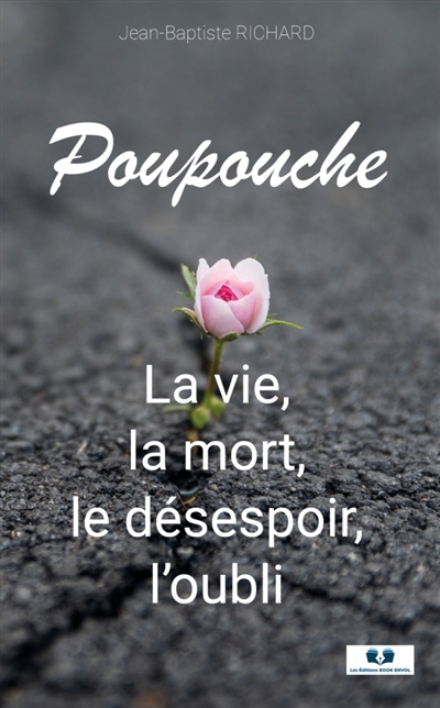 POUPOUCHE : LA VIE, LA MORT, LE DESESPOIR, L'OUBLI