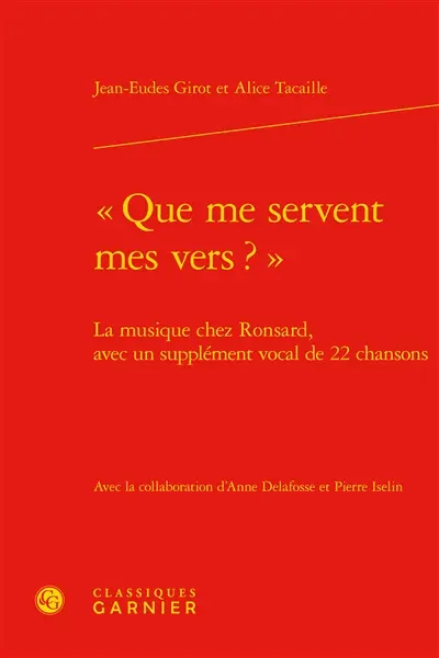 Que me servent mes vers ? : la musique chez Ronsard, avec un supplément vocal de 22 chansons
