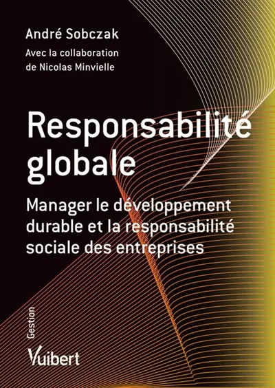 Responsabilité globale : manager le développement durable et la responsabilité sociale des entreprises