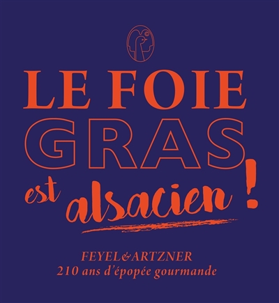 Le foie gras est alsacien ! : Feyel & Artzner, 210 ans d'épopée gourmande