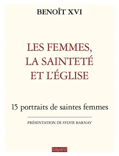 Les femmes, la sainteté et l'Eglise : 15 portraits de saintes femmes