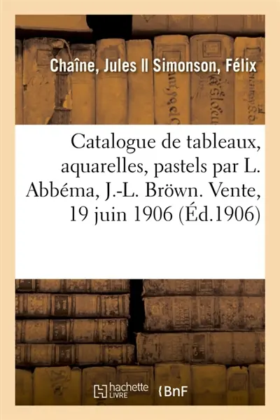 Catalogue de tableaux modernes, aquarelles, pastels, dessins par L. Abbéma, J.-L. Bröwn : Mary Cassatt, tableaux anciens, gravures, objets d'art. Vente, 19 juin 1906