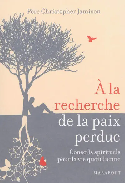 A la recherche de la paix perdue : conseils spirituels pour la vie quotidienne