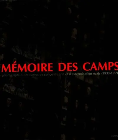 Mémoire des camps : photographies des camps de concentration et d'extermination nazis (1933-1999)