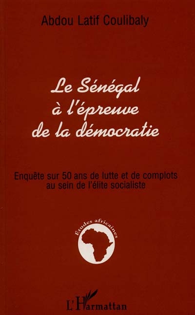 Le Sénégal à l'épreuve de la démocratie : enquête sur 50 ans de lutte et de complots au sein de l'élite socialiste