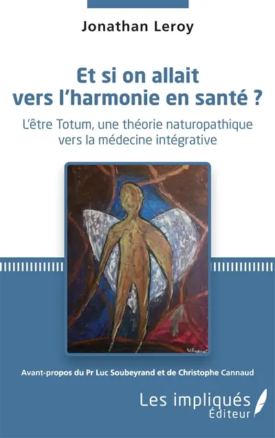 Et si on allait vers l'harmonie en santé ? : l'être Totum, une théorie naturopathique vers la médecine intégrative