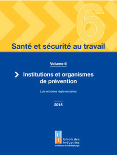 Santé et sécurité au travail. Vol. 6. Institutions et organismes de prévention : lois et textes réglementaires 2015