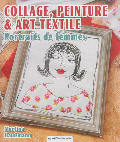 Portraits de femmes : collage, peinture & art textile