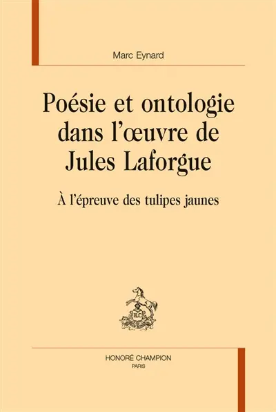 Poésie et ontologie dans l'oeuvre de Jules Laforgue : A l'épeuvre des tulipes jaunes