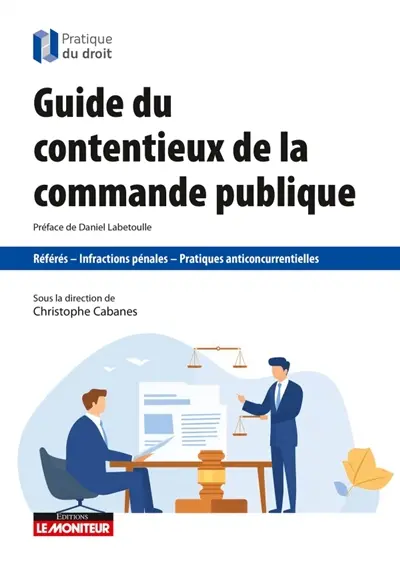 Guide du contentieux de la commande publique : référés, infractions pénales, pratiques anticoncurrentielles