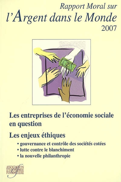 Rapport moral sur l'argent dans le monde 2007 : les entreprises de l'économie sociale en question : les enjeux éthiques, gouvernance et contrôle des sociétés cotées, lutte contre le blanchiment, la nouvelle philanthropie